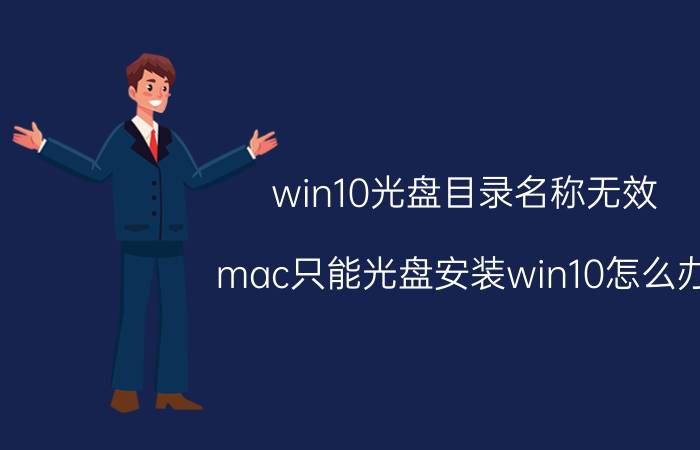 win10光盘目录名称无效 mac只能光盘安装win10怎么办？